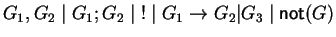 $\displaystyle G_1 , G_2 \mid G_1 ; G_2 \mid {!} \mid G_1 \to G_2\vert G_3 \mid \mathsf{not}(G)$