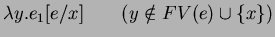 $\displaystyle \lambda y.e_1[e/x]\qquad(y \notin FV(e)\cup\{x\})$