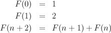     F (0)  =   1

    F (1)  =   2
F(n + 2)  =   F (n + 1) + F (n)
