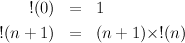     !(0)  =  1

!(n + 1)  =  (n + 1)×! (n)
