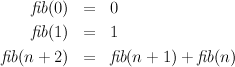     fib(0)  =   0

    fib(1)  =   1
fib(n + 2)  =   fib(n + 1) + fib(n)
