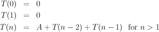  T(0)  =   0
 T(1)  =   0

T (n)  =   A + T (n - 2) + T(n - 1)  for n > 1
