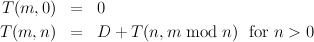 T(m, 0)  =   0

T(m, n)  =   D + T (n,m  mod  n)  for n > 0
