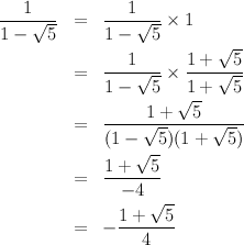    1            1
----√--- =   ----√---× 1
1 -   5      1 -   5       √ --
                1      1 +   5
         =   ----√---× ----√---
             1 -   5  √1-+   5
                  1 +   5
         =   -----√-------√----
             (1 - √-5)(1 +   5)
             1 +---5
         =     - 4
                  √ --
         =   - 1 +--5-
                 4
