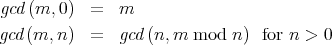 gcd (m, 0)  =  m
gcd (m, n)   =  gcd (n, m mod  n)  for n > 0
