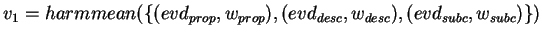 $v_{1} = harmmean(\{(evd_{prop},w_{prop}),(evd_{desc},w_{desc}),(evd_{subc},
w_{subc})\})$