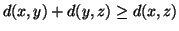 $ d(x,y)+d(y,z) \geq d(x,z)$