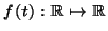 $ f(t) : \mathbb{R} \mapsto \mathbb{R}$