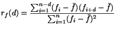 $\displaystyle r_f(d) = \frac{\sum_{i=1}^{n-d} (f_i - \bar{f}) (f_{i+d} - \bar{f})}{\sum_{i=1}^n (f_i - \bar{f})^2} $