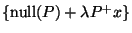 $ \{{\rm null}(P) + \lambda P^+ x\}$