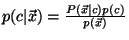 $ p(c\vert\vec{x}) = \frac{P(\vec{x}\vert c) p(c)}{p(\vec{x})}$