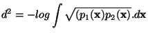 $\displaystyle d^{2} = -log \int \sqrt{(p_1({\bf x})p_2({\bf x})}.d{\bf x} $