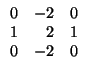 $\displaystyle \begin{array}{rrr} 0 & -2 & 0 \\ 1 & 2 & 1 \\ 0 & -2 & 0 \end{array} $