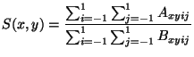 $\displaystyle S(x,y) = \frac{\sum_{i=-1}^1 \sum_{j=-1}^1 A_{xyij}} {\sum_{i=-1}^1 \sum_{j=-1}^1 B_{xyij}} $