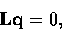 \begin{displaymath}
{\bf Lq} = 0, \end{displaymath}