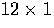 $12 \times 1$