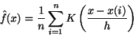 \begin{displaymath}
\hat{{f}}(x)=\frac{1}{n}\sum_{i=1}^{n}K\left(\frac{x-x(i)}{h}\right)\end{displaymath}