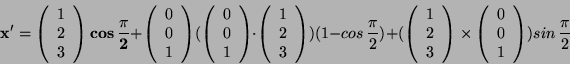 \begin{displaymath}
\mathbf{x^{\prime}}=\mathbf{\left(\begin{array}{c}
1\\
2 ...
...in{array}{c}
0\\
0\\
1\end{array}\right)}})sin \frac{\pi}{2}\end{displaymath}