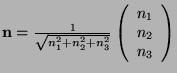 $\mathbf{n}=\frac{1}{\sqrt{n_{1}^{2}+n_{2}^{2}+n_{3}^{2}}}\left(\begin{array}{c}
n_{1}\\
n_{2}\\
n_{3}\end{array}\right)$