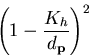 \begin{displaymath}
\left(1 - \frac{K_{h}}{d_{\mathbf{p}}}\right)^{2}\end{displaymath}