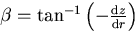 $\beta = \tan^{-1} \left(- \frac{\mathrm{d} z}{\mathrm{d} r}\right)$