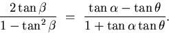 \begin{displaymath}
\frac{2 \tan \beta}{1 - \tan^{2} \beta} \ = \
\frac{\tan \alpha - \tan \theta}{1 + \tan \alpha \tan \theta}.\end{displaymath}