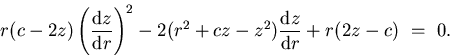 \begin{displaymath}
r (c-2z) \left( \frac{\mathrm{d} z}{\mathrm{d} r} \right)^{2...
 ... - z^{2}) \frac{\mathrm{d} z}{\mathrm{d} r}
+ r (2z-c) \ = \ 0.\end{displaymath}