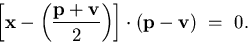 \begin{displaymath}
\left[ \mathbf{x} - \left(\frac{\mathbf{p} + \mathbf{v}}{2}\right)\right]
\cdot (\mathbf{p} - \mathbf{v}) \ = \ 0.\end{displaymath}