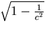 $\sqrt{1 - \frac{1}{c^2}}$