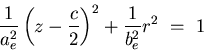 \begin{displaymath}
\frac{1}{a^{2}_{e}} \left( z - \frac{c}{2} \right)^{2} +
\frac{1}{b^{2}_{e}} r^{2} \ = \ 1\end{displaymath}