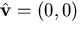 $\hat\mathbf{v}=(0,0)$