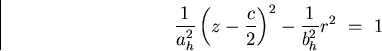 \begin{displaymath}
\frac{1}{a^{2}_{h}} \left( z - \frac{c}{2} \right)^{2} -
\frac{1}{b^{2}_{h}} r^{2} \ = \ 1\end{displaymath}