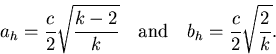 \begin{displaymath}
a_{h} = \frac{c}{2} \sqrt{\frac{k-2}{k}} \ \ \ \mathrm{and} \ \ \
b_{h} = \frac{c}{2}\sqrt{\frac{2}{k}}.\end{displaymath}