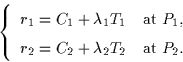 \begin{displaymath}
\left\{
\begin{array}
{ll}
r_1= C_1+\lambda_1 T_1 & \mbox{at...
 ...},\ r_2=C_2 +\lambda_2 T_2& \mbox{at $P_2$}.\end{array}\right.\end{displaymath}