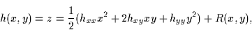 \begin{displaymath}
h(x,y)= z= \frac{1}{2}(h_{xx} x^2+ 2h_{xy} xy+h_{yy}y^2) + R(x,y),\end{displaymath}