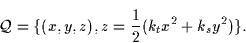 \begin{displaymath}
{\cal Q}=\{(x,y,z)
,z = \frac{1}{2}(k_t x^2 + k_s y^2)\}.\end{displaymath}