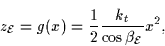 \begin{displaymath}
z_{\cal E}= g(x) = \frac{1}{2}\frac{k_t}{\cos \beta_{\cal E}} x^2,\end{displaymath}