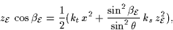 \begin{displaymath}
z_{\cal E}\,\cos\beta_{\cal E} = \frac{1}{2}(k_t\,x^2 + 
\frac{\sin^2\beta_{\cal E} }{\sin^2\theta}\,k_s\,z_{\cal E}^2),\end{displaymath}