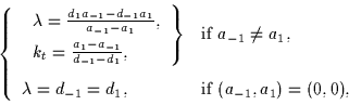 \begin{displaymath}
\left\{
\begin{array}
{ll}
 \left.
\begin{array}
{l}
\lambda...
 ..._{-1}=d_1, & \mbox{if $(a_{-1},a_1)= (0,0)$},\end{array}\right.\end{displaymath}