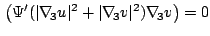 $\displaystyle  \left(\Psi'(\vert\nabla_{\hspace*{-0.5mm}3}u\vert^2+\vert\nabla_{\hspace*{-0.5mm}3}v\vert^2)\nabla_{\hspace*{-0.5mm}3}v\right) =0$