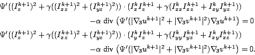 \begin{displaymath}\begin{array}{l}
 \Psi'((I^{k+1}_z)^2+\gamma((I^{k+1}_{xz})^2...
...ert^2)\nabla_{\hspace*{-0.5mm}3}v^{k+1}\right) =0.
 \end{array}\end{displaymath}