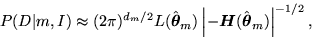 \begin{displaymath}
P(D\vert m,I) \approx (2\pi)^{d_{m}/2} L(\hat{\mbox{\boldmat...
 ...${H}$}(\hat{\mbox{\boldmath${\theta}$}}_{m})\right\vert^{-1/2},\end{displaymath}