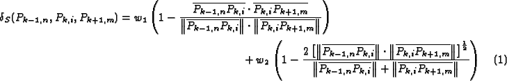 \begin{multline}\delta_{S}(P_{k-1,n},P_{k,i},P_{k+1,m}) =
w_{1} \left( 1-\frac{...
...ert +\left\Vert \overline{%
P_{k,i}P_{k+1,m}}\right\Vert }\right)
\end{multline}