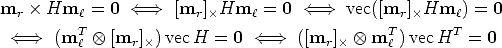 mr  Hml   = 0  <====>  [mr] Hml  =  0 <====>   vec([mr] Hml)   = 0
 <====>  (mT   ox  [m ] )vec H =  0 <====>   ([m  ]   ox  mT ) vecHT = 0
         l      r                      r      l
