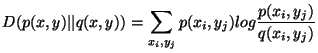 $\displaystyle D(p(x,y)\vert\vert q(x,y)) = \sum_{x_i,y_j} p(x_i,y_j) log
\frac{p(x_i,y_j)}{q(x_i,y_j)}$