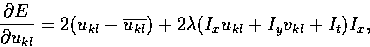 \begin{displaymath}
\frac{\partial E}{\partial u_{kl}} = 2(u_{kl} - \overline{u_{kl}}) + 2 \lambda (I_xu_{kl} + I_y v_{kl} + I_t)I_x, \end{displaymath}