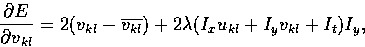 \begin{displaymath}
\frac{\partial E}{\partial v_{kl}} = 2(v_{kl} - \overline{v_{kl}}) + 2 \lambda (I_xu_{kl} + I_y v_{kl} + I_t)I_y, \end{displaymath}