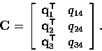 \begin{displaymath}
{\bf C} = \left[ \begin{array}
{cc}
 {\bf q}_1^{\top} & q_{1...
 ... & q_{24} \\  {\bf q}_3^{\top} & q_{34} 
 \end{array} \right]. \end{displaymath}