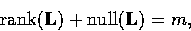 \begin{displaymath}
\mbox {rank}({\bf L}) + \mbox {null}({\bf L}) = m, \end{displaymath}