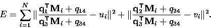 \begin{displaymath}
E = \sum_{i=1}^N \Vert\frac{{\bf q}_1^{\top}{\bf M}_i + q_{1...
 ...i + q_{24}}{{\bf q}_3^{\top}{\bf M}_i + q_{34}} - v_i \Vert^2. \end{displaymath}